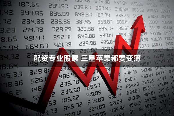 配资专业股票 三星苹果都要变薄