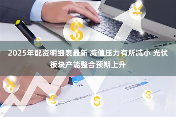 2025年配资明细表最新 减值压力有所减小 光伏板块产能整合预期上升